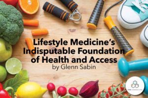 Lifestyle Medicine’s Indisputable Foundation of Health and Access